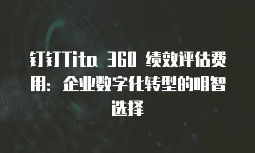钉钉Tita 360 绩效评估费用：企业数字化转型的明智选择