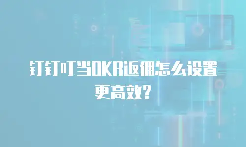 钉钉叮当OKR返佣怎么设置更高效？