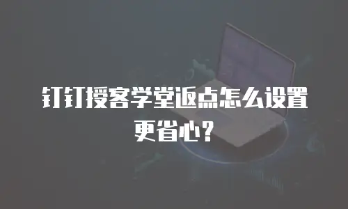 钉钉授客学堂返点怎么设置更省心？