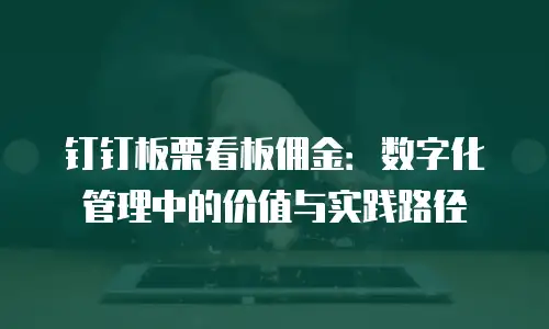 钉钉板栗看板佣金：数字化管理中的价值与实践路径