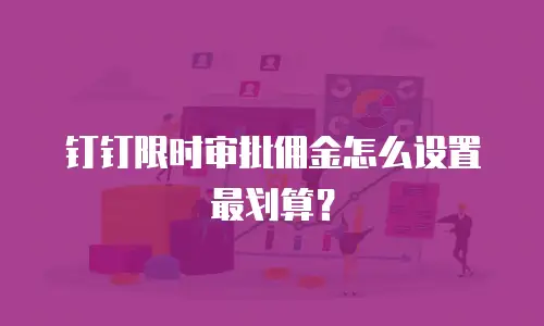 钉钉限时审批佣金怎么设置最划算？