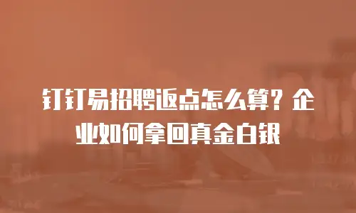 钉钉易招聘返点怎么算？企业如何拿回真金白银