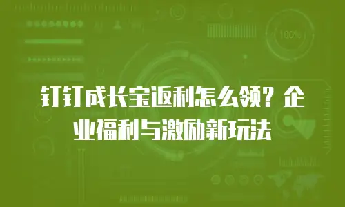 钉钉成长宝返利怎么领？企业福利与激励新玩法