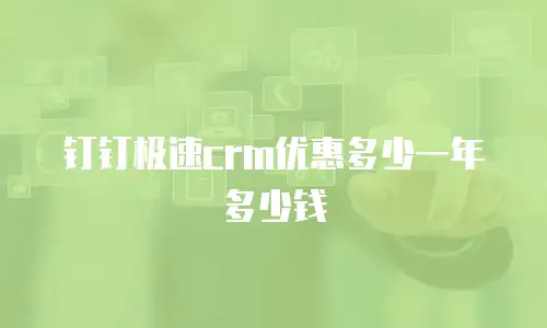 钉钉极速crm优惠多少一年多少钱