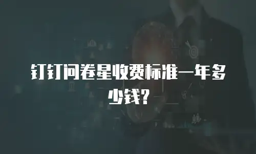 钉钉问卷星收费标准一年多少钱？