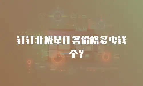 钉钉北极星任务价格多少钱一个？