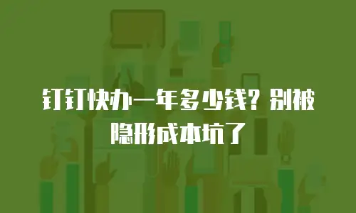 钉钉快办一年多少钱？别被隐形成本坑了