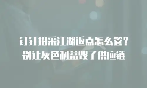 钉钉招采江湖返点怎么管？别让灰色利益毁了供应链