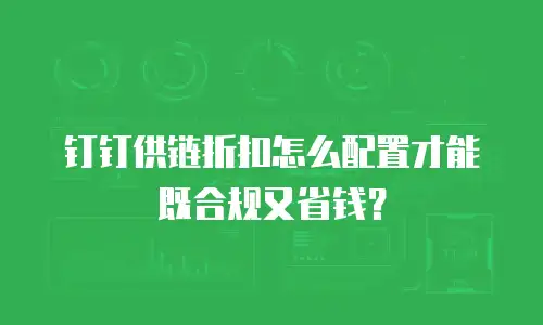 钉钉供链折扣怎么配置才能既合规又省钱？