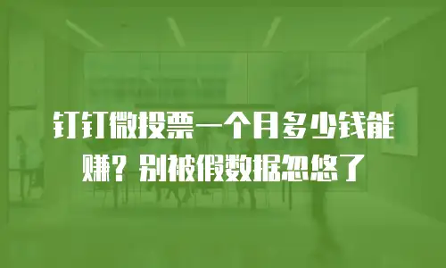 钉钉微投票一个月多少钱能赚？别被假数据忽悠了