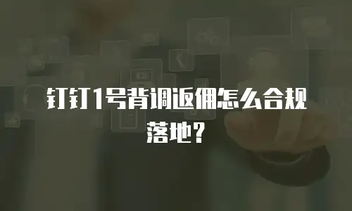 钉钉1号背调返佣怎么合规落地？