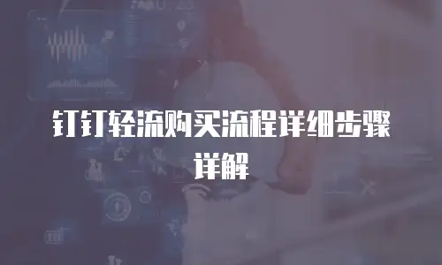 钉钉轻流购买流程详细步骤详解