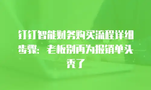 钉钉智能财务购买流程详细步骤：老板别再为报销单头秃了