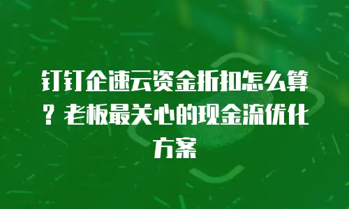 钉钉企速云资金折扣怎么算？老板最关心的现金流优化方案