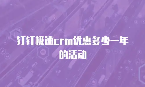 钉钉极速crm优惠多少一年的活动