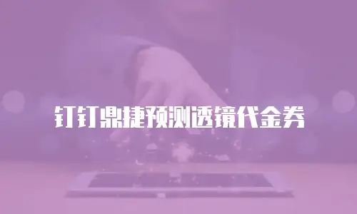 钉钉鼎捷预测透镜代金券