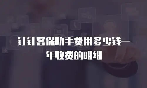钉钉客保助手费用多少钱一年收费的明细