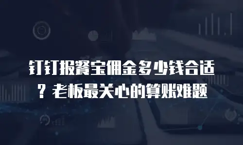 钉钉报餐宝佣金多少钱合适？老板最关心的算账难题