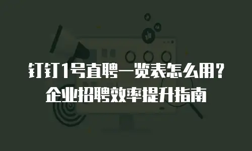 钉钉1号直聘一览表怎么用？企业招聘效率提升指南