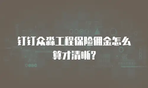 钉钉众淼工程保险佣金怎么算才清晰？