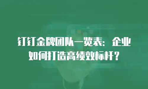 钉钉金牌团队一览表：企业如何打造高绩效标杆？
