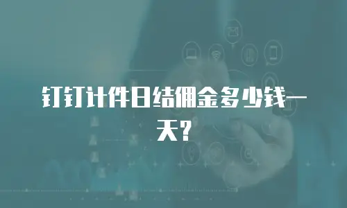 钉钉计件日结佣金多少钱一天？