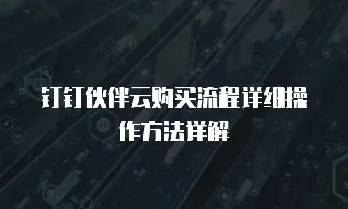 钉钉伙伴云购买流程详细操作方法详解
