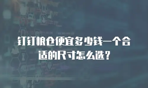 钉钉粮仓便宜多少钱一个合适的尺寸怎么选？