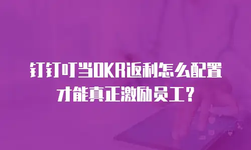 钉钉叮当OKR返利怎么配置才能真正激励员工？
