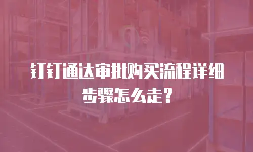 钉钉通达审批购买流程详细步骤怎么走？