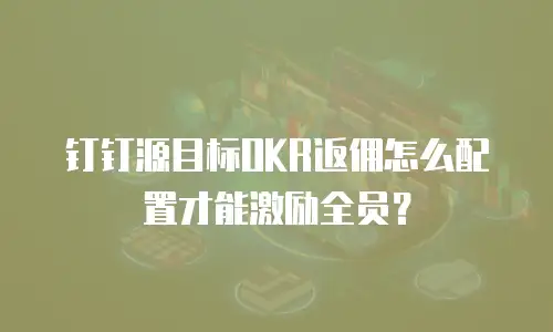 钉钉源目标OKR返佣怎么配置才能激励全员？