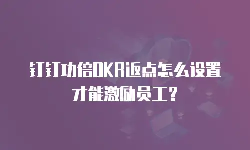 钉钉功倍OKR返点怎么设置才能激励员工？