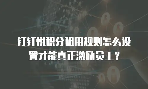 钉钉悦积分租用规则怎么设置才能真正激励员工？