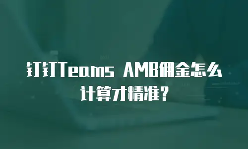 钉钉Teams AMB佣金怎么计算才精准？