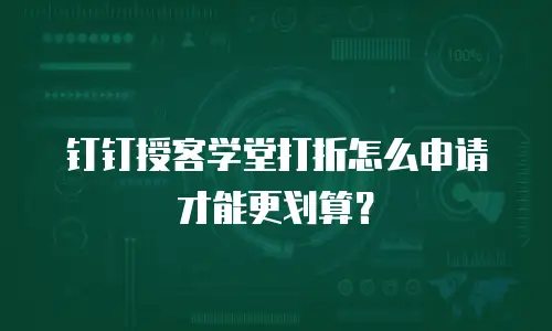 钉钉授客学堂打折怎么申请才能更划算？