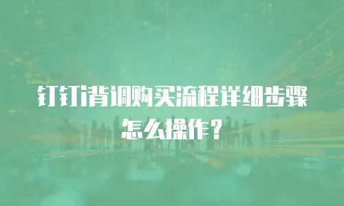 钉钉i背调购买流程详细步骤怎么操作？