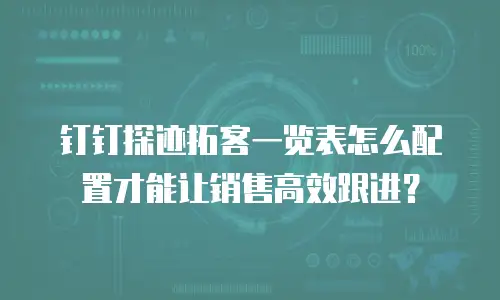 钉钉探迹拓客一览表怎么配置才能让销售高效跟进？