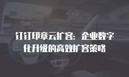 钉钉印章云扩容：企业数字化升级的高效扩容策略