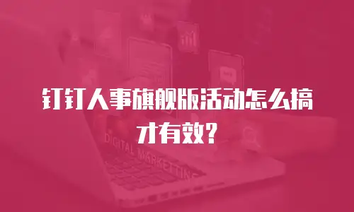 钉钉人事旗舰版活动怎么搞才有效？