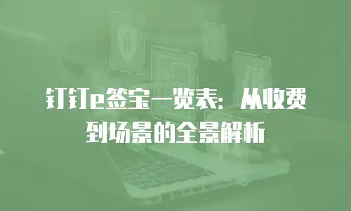 钉钉e签宝一览表：从收费到场景的全景解析