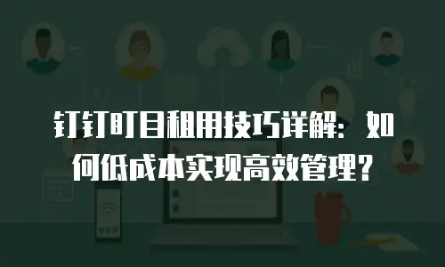 钉钉盯目租用技巧详解：如何低成本实现高效管理？