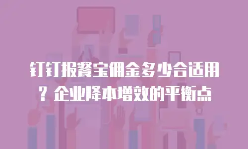 钉钉报餐宝佣金多少合适用？企业降本增效的平衡点