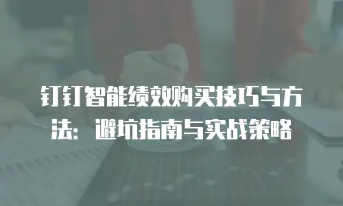 钉钉智能绩效购买技巧与方法：避坑指南与实战策略