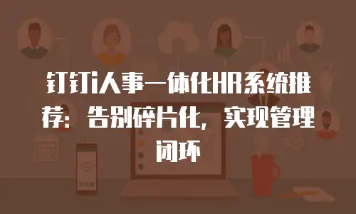 钉钉i人事一体化HR系统推荐：告别碎片化，实现管理闭环