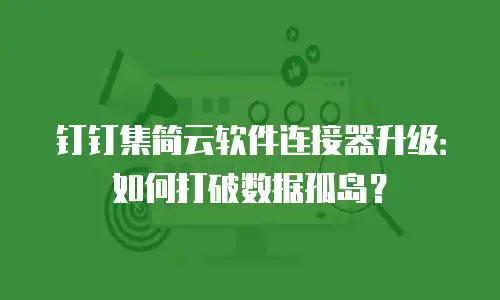 钉钉集简云软件连接器升级：如何打破数据孤岛？