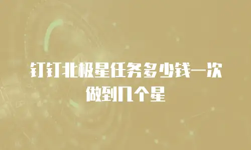 钉钉北极星任务多少钱一次做到几个星