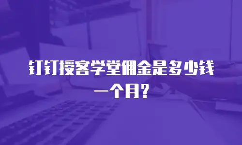 钉钉授客学堂佣金是多少钱一个月？