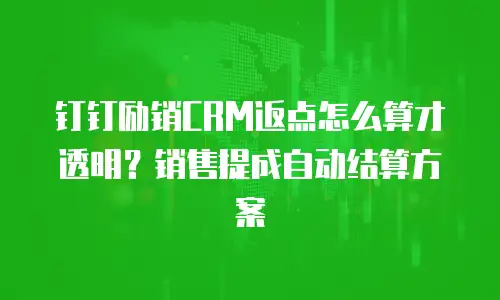 钉钉励销CRM返点怎么算才透明？销售提成自动结算方案
