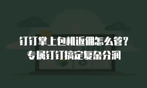 钉钉掌上包机返佣怎么管？专属钉钉搞定复杂分润
