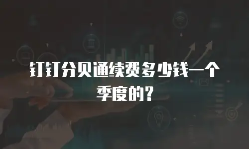 钉钉分贝通续费多少钱一个季度的？